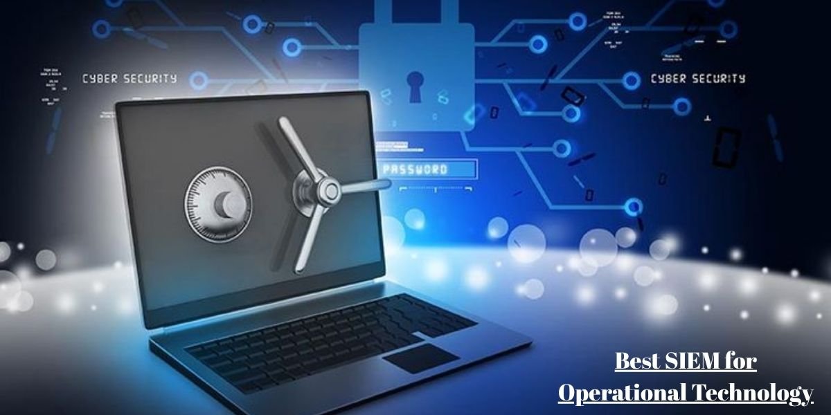 Best SIEM for Operational Technology: 7 Leading Platforms for Securing Industrial Control Systems