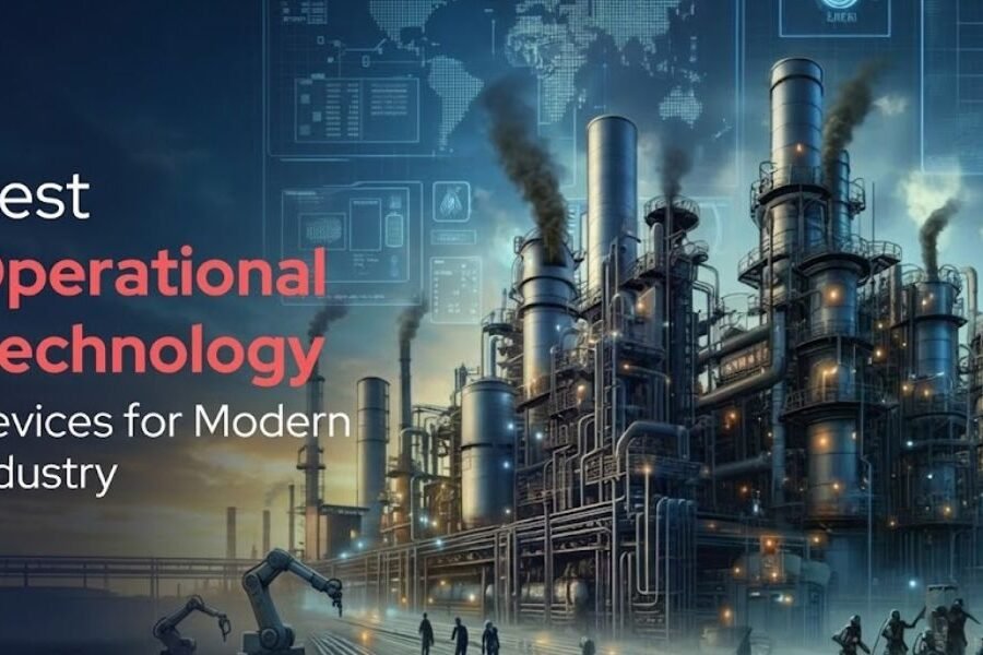 Choosing the Best Operational Technology Devices for Modern Industry