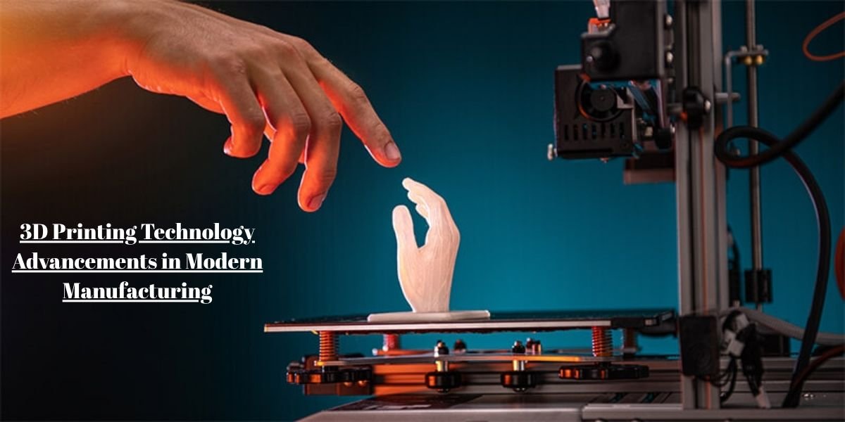 3D Printing Technology Advancements in Modern Manufacturing